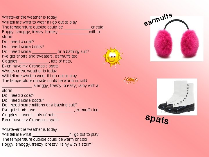 Whatever the weather is today Will tell me what to wear if I go Whatever the weather is today Will tell me what to wear if I go