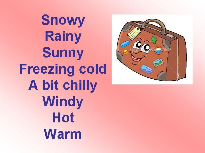 Snowy Rainy Sunny Freezing cold A bit chilly Windy Hot Warm Snowy Rainy Sunny Freezing cold A bit chilly Windy Hot Warm