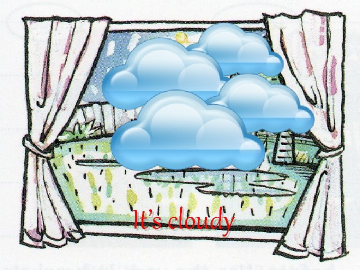 It’s cloudy It’s cloudy