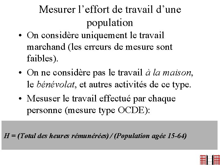 Mesurer l’effort de travail d’une population • On considère uniquement le travail marchand (les