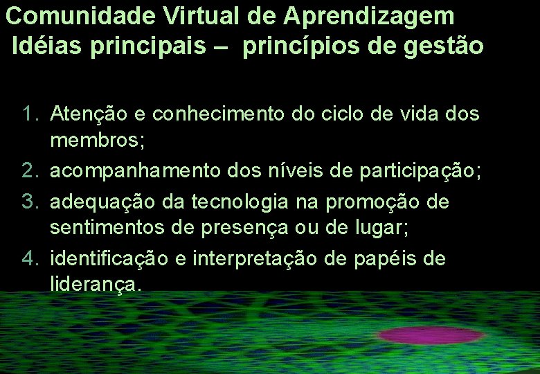 Comunidade Virtual de Aprendizagem Idéias principais – princípios de gestão 1. Atenção e conhecimento Comunidade Virtual de Aprendizagem Idéias principais – princípios de gestão 1. Atenção e conhecimento