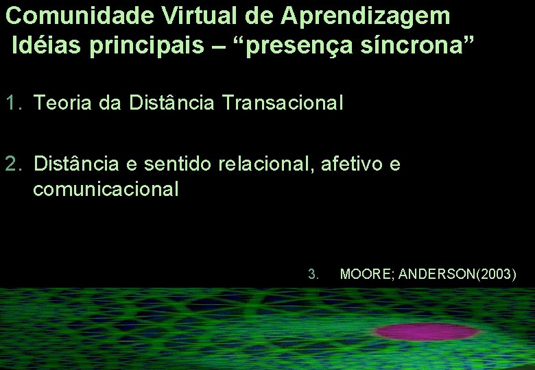Comunidade Virtual de Aprendizagem Idéias principais – “presença síncrona” 1. Teoria da Distância Transacional Comunidade Virtual de Aprendizagem Idéias principais – “presença síncrona” 1. Teoria da Distância Transacional
