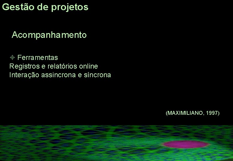 Gestão de projetos Acompanhamento ± Ferramentas Registros e relatórios online Interação assincrona e síncrona Gestão de projetos Acompanhamento ± Ferramentas Registros e relatórios online Interação assincrona e síncrona