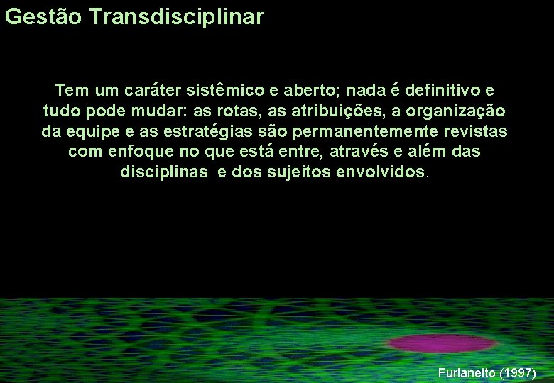 Gestão Transdisciplinar Tem um caráter sistêmico e aberto; nada é definitivo e tudo pode Gestão Transdisciplinar Tem um caráter sistêmico e aberto; nada é definitivo e tudo pode