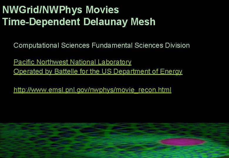 NWGrid/NWPhys Movies Time-Dependent Delaunay Mesh Computational Sciences Fundamental Sciences Division Pacific Northwest National Laboratory NWGrid/NWPhys Movies Time-Dependent Delaunay Mesh Computational Sciences Fundamental Sciences Division Pacific Northwest National Laboratory