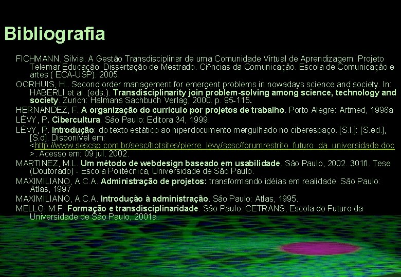 Bibliografia FICHMANN, Silvia. A Gestão Transdisciplinar de uma Comunidade Virtual de Aprendizagem: Projeto Telemar Bibliografia FICHMANN, Silvia. A Gestão Transdisciplinar de uma Comunidade Virtual de Aprendizagem: Projeto Telemar