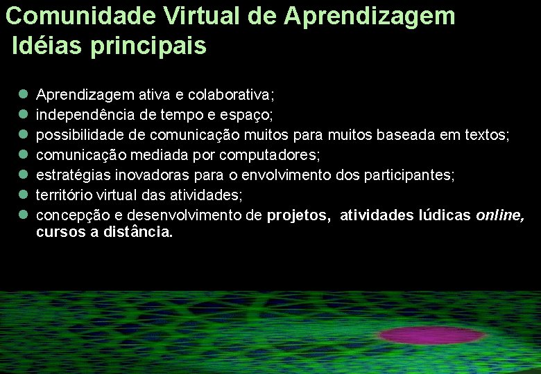 Comunidade Virtual de Aprendizagem Idéias principais l l l l Aprendizagem ativa e colaborativa; Comunidade Virtual de Aprendizagem Idéias principais l l l l Aprendizagem ativa e colaborativa;