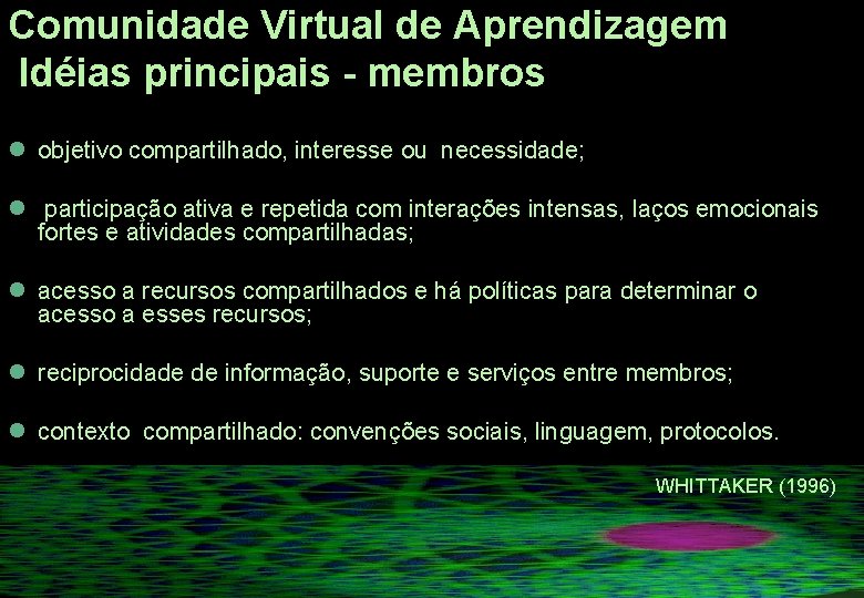 Comunidade Virtual de Aprendizagem Idéias principais - membros l objetivo compartilhado, interesse ou necessidade; Comunidade Virtual de Aprendizagem Idéias principais - membros l objetivo compartilhado, interesse ou necessidade;