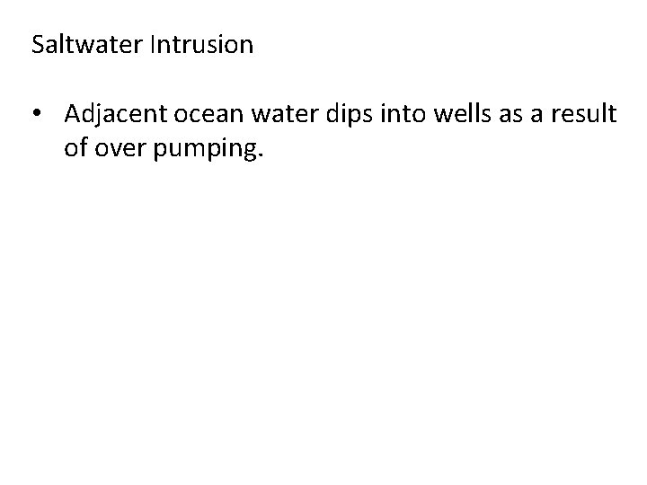 Saltwater Intrusion • Adjacent ocean water dips into wells as a result of over