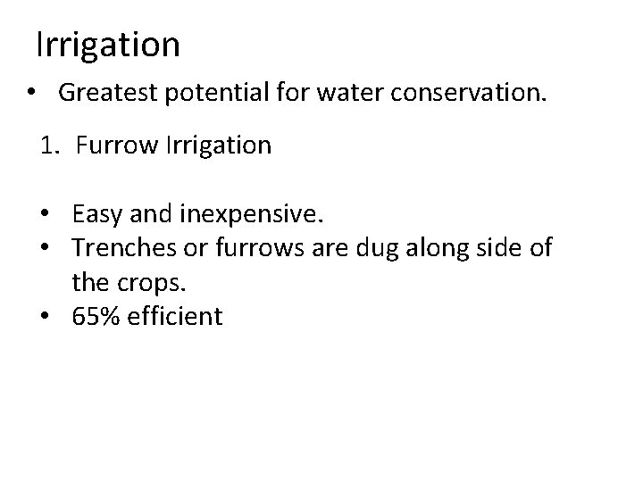 Irrigation • Greatest potential for water conservation. 1. Furrow Irrigation • Easy and inexpensive.