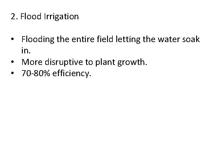 2. Flood Irrigation • Flooding the entire field letting the water soak in. •