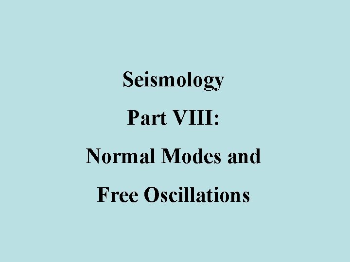 Seismology Part VIII: Normal Modes and Free Oscillations 