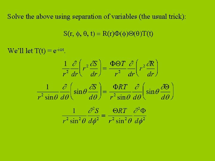 Solve the above using separation of variables (the usual trick): S(r, t R(r) T(t)