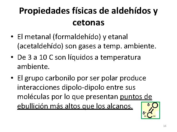 Propiedades físicas de aldehídos y cetonas • El metanal (formaldehído) y etanal (acetaldehído) son