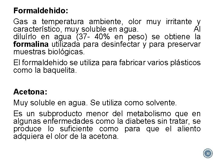 Formaldehido: Gas a temperatura ambiente, olor muy irritante y característico, muy soluble en agua.