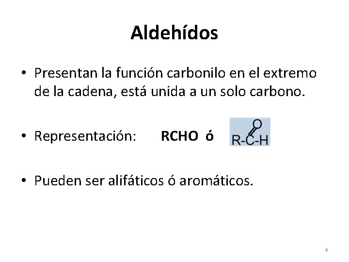 Aldehídos • Presentan la función carbonilo en el extremo de la cadena, está unida