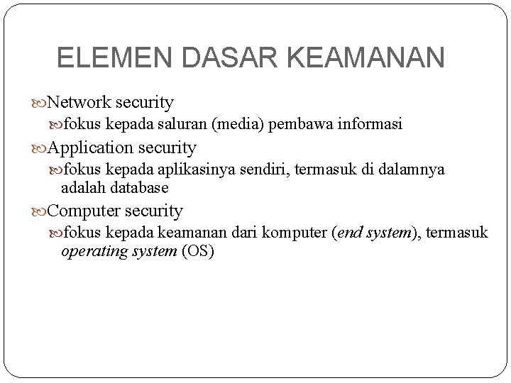 ELEMEN DASAR KEAMANAN Network security fokus kepada saluran (media) pembawa informasi Application security fokus