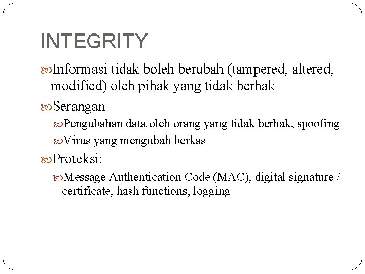 INTEGRITY Informasi tidak boleh berubah (tampered, altered, modified) oleh pihak yang tidak berhak Serangan