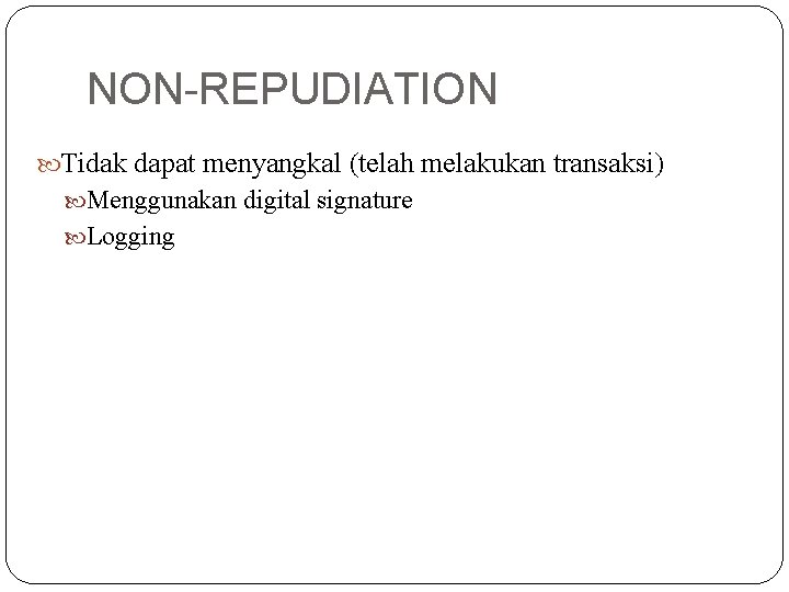 NON-REPUDIATION Tidak dapat menyangkal (telah melakukan transaksi) Menggunakan digital signature Logging 