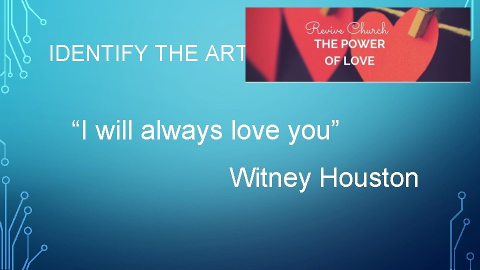 IDENTIFY THE ARTIST “I will always love you” Witney Houston 