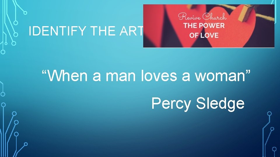 IDENTIFY THE ARTIST “When a man loves a woman” Percy Sledge 