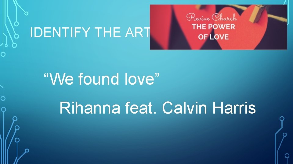 IDENTIFY THE ARTIST “We found love” Rihanna feat. Calvin Harris 