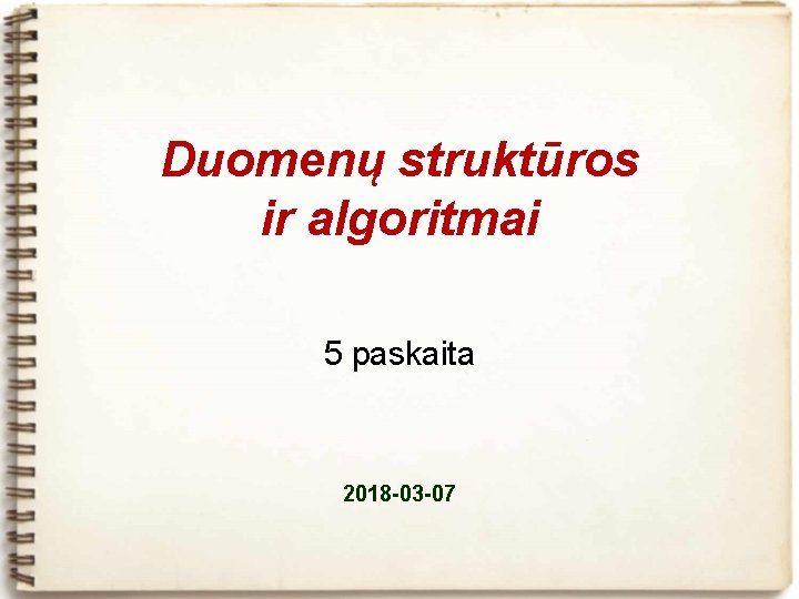 Duomenų struktūros ir algoritmai 5 paskaita 2018 -03 -07 