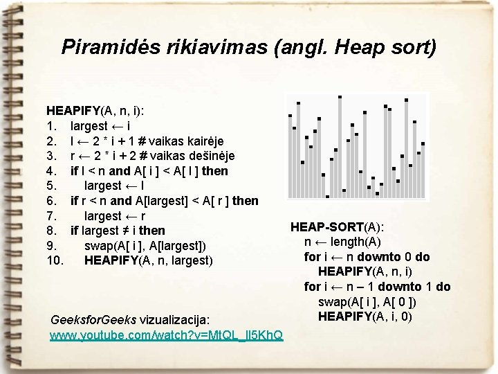 Piramidės rikiavimas (angl. Heap sort) HEAPIFY(A, n, i): 1. largest ← i 2. l