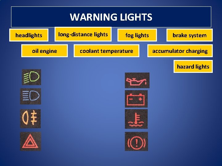 WARNING LIGHTS headlights oil engine long-distance lights fog lights coolant temperature brake system accumulator WARNING LIGHTS headlights oil engine long-distance lights fog lights coolant temperature brake system accumulator
