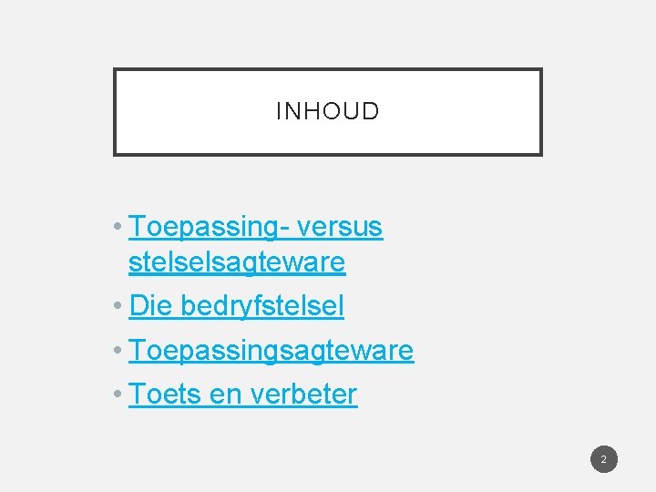 INHOUD • Toepassing- versus stelselsagteware • Die bedryfstelsel • Toepassingsagteware • Toets en verbeter