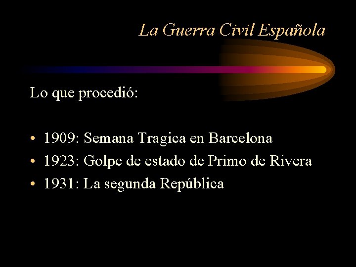 La Guerra Civil Española Lo que procedió: • 1909: Semana Tragica en Barcelona •