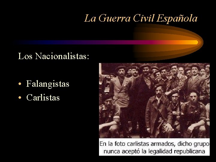 La Guerra Civil Española Los Nacionalistas: • Falangistas • Carlistas 