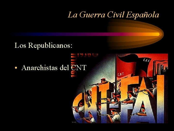 La Guerra Civil Española Los Republicanos: • Anarchistas del CNT 