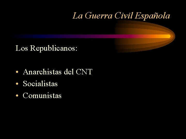 La Guerra Civil Española Los Republicanos: • Anarchistas del CNT • Socialistas • Comunistas