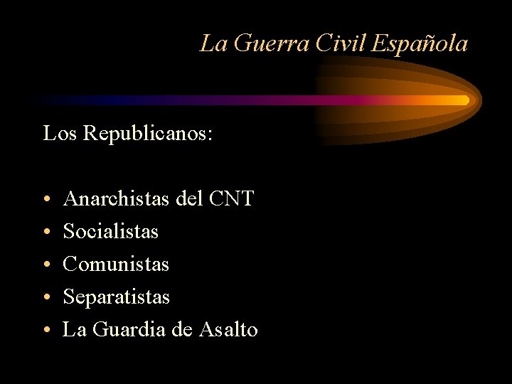 La Guerra Civil Española Los Republicanos: • • • Anarchistas del CNT Socialistas Comunistas