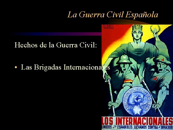 La Guerra Civil Española Hechos de la Guerra Civil: • Las Brigadas Internacionales 