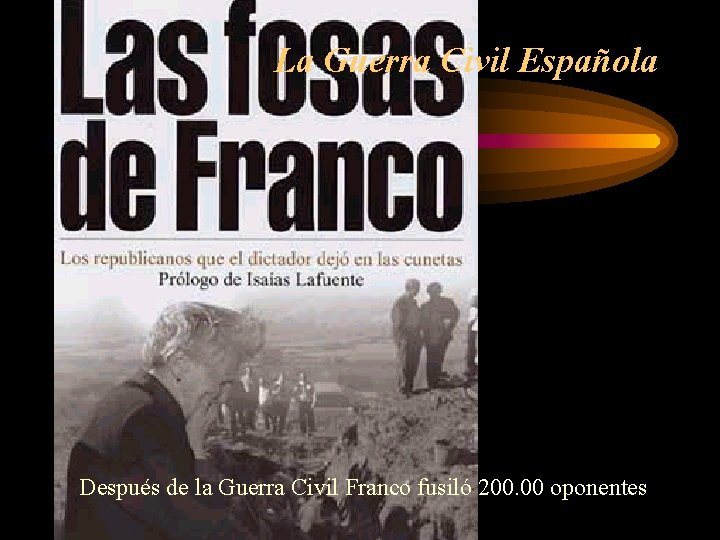 La Guerra Civil Española Después de la Guerra Civil Franco fusiló 200. 00 oponentes