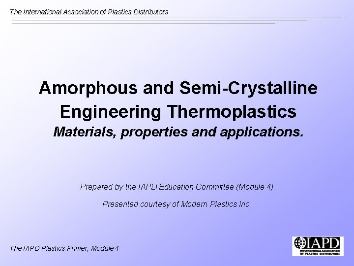 The International Association of Plastics Distributors Amorphous and Semi-Crystalline Engineering Thermoplastics Materials, properties and