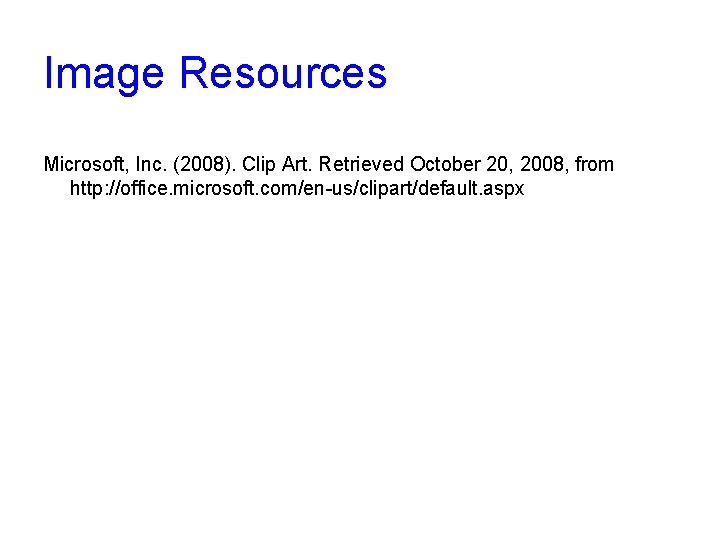 Image Resources Microsoft, Inc. (2008). Clip Art. Retrieved October 20, 2008, from http: //office.