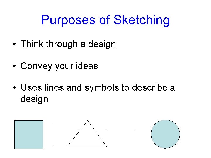 Purposes of Sketching • Think through a design • Convey your ideas • Uses
