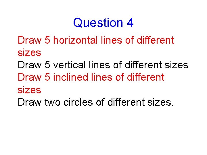 Question 4 Draw 5 horizontal lines of different sizes Draw 5 vertical lines of