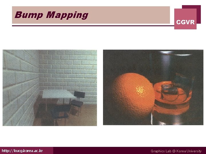 Bump Mapping http: //kucg. korea. ac. kr CGVR Graphics Lab @ Korea University 