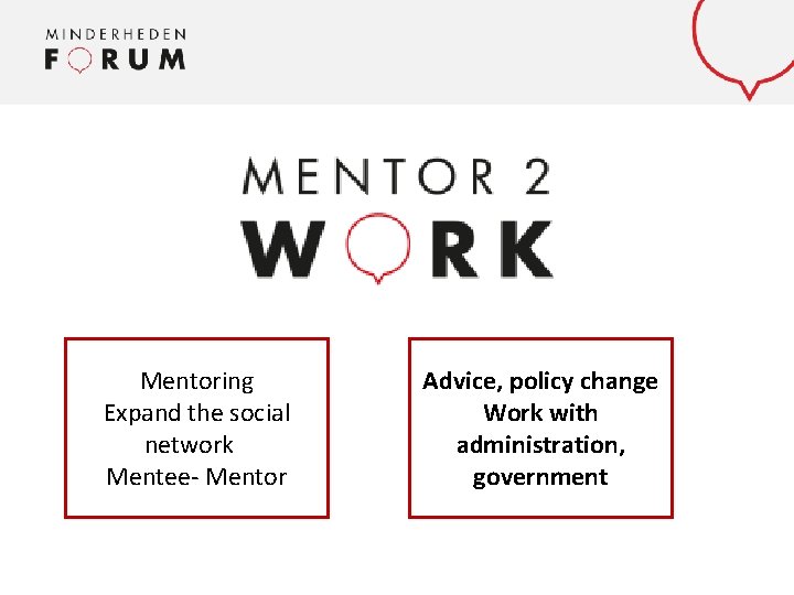 Mentor 2 wo rk Mentoring Expand the social network. A Mentee- Mentor Advice, policy