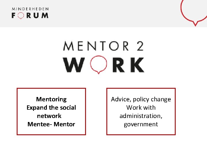 Mentor 2 wo rk Mentoring Expand the social network. A Mentee- Mentor Advice, policy