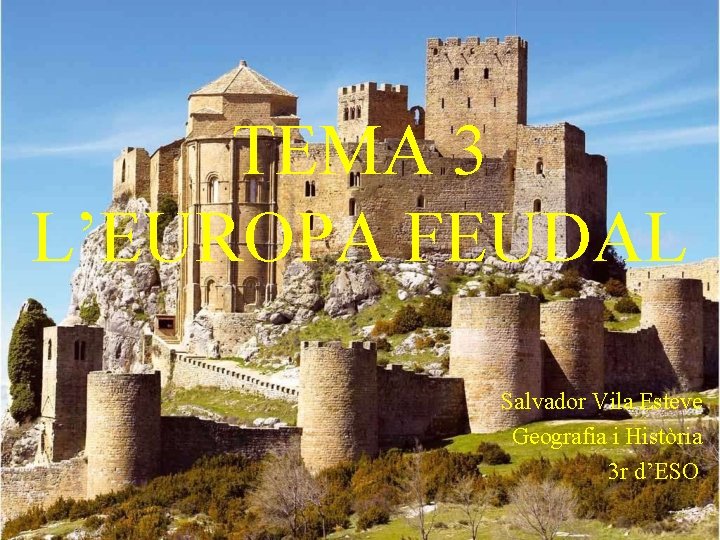 TEMA 3 L’EUROPA FEUDAL Salvador Vila Esteve Geografia i Història 3 r d’ESO 