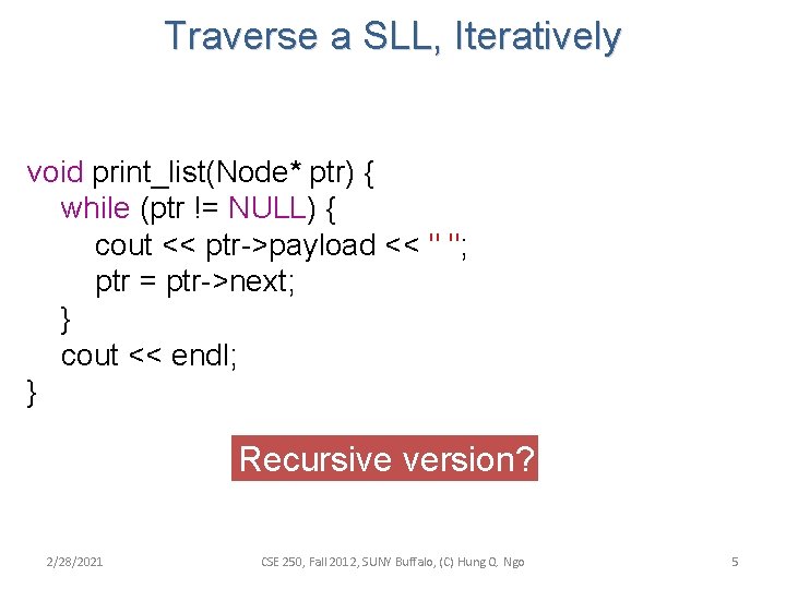 Traverse a SLL, Iteratively void print_list(Node* ptr) { while (ptr != NULL) { cout