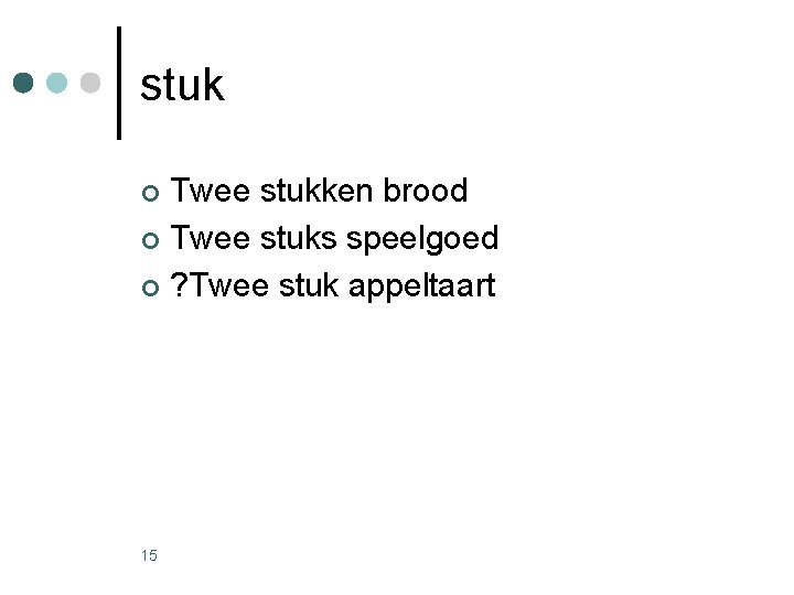 stuk Twee stukken brood ¢ Twee stuks speelgoed ¢ ? Twee stuk appeltaart ¢ stuk Twee stukken brood ¢ Twee stuks speelgoed ¢ ? Twee stuk appeltaart ¢