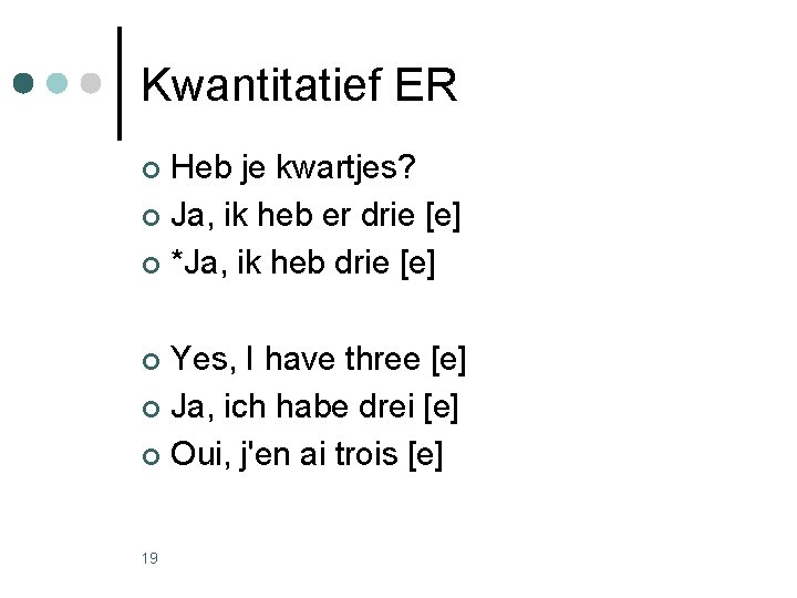 Kwantitatief ER Heb je kwartjes? ¢ Ja, ik heb er drie [e] ¢ *Ja,