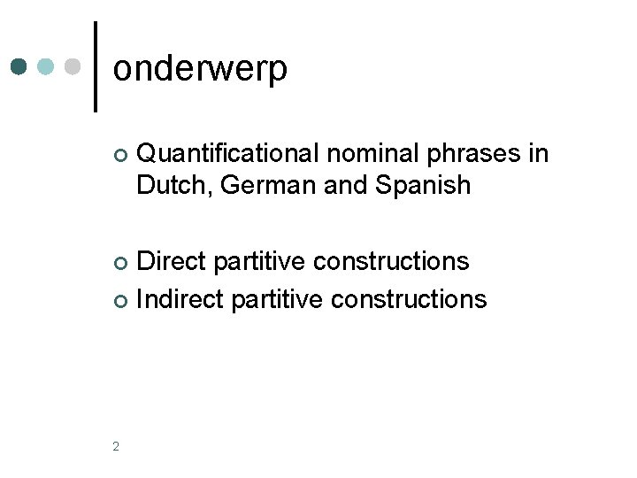 onderwerp ¢ Quantificational nominal phrases in Dutch, German and Spanish Direct partitive constructions ¢ onderwerp ¢ Quantificational nominal phrases in Dutch, German and Spanish Direct partitive constructions ¢