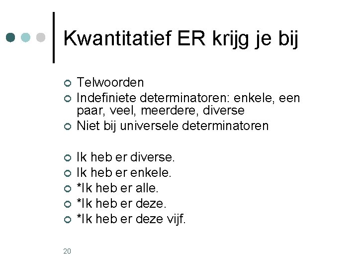Kwantitatief ER krijg je bij ¢ ¢ ¢ ¢ 20 Telwoorden Indefiniete determinatoren: enkele, Kwantitatief ER krijg je bij ¢ ¢ ¢ ¢ 20 Telwoorden Indefiniete determinatoren: enkele,
